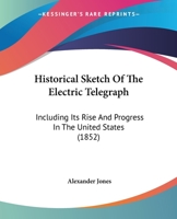 Historical Sketch of the Electric Telegraph Including Its Rise and Progress in the United States 1164671367 Book Cover