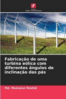 Fabricação de uma turbina eólica com diferentes ângulos de inclinação das pás 6209625835 Book Cover