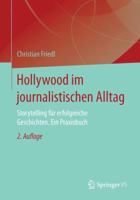 Hollywood Im Journalistischen Alltag: Storytelling Fur Erfolgreiche Geschichten. Ein Praxisbuch 3658166738 Book Cover