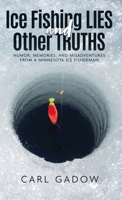 Ice Fishing Lies and Other Truths : Humor, Memories, and Misadventures from a Minnesota Ice Fisherman 1972233068 Book Cover