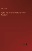 My Boy Life. Presented in a Succession of True Stories 3385401623 Book Cover