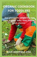 ORGANIC COOKBOOK FOR TODDLERS: Diet planner for weight loss big book, organic, baby, food, toddler meals planner B093B22MCH Book Cover
