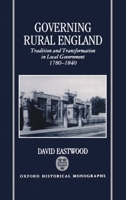 Governing Rural England: Tradition and Transformation in Local Government 1780-1840 (Oxford Historical Monographs) 0198204817 Book Cover