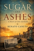 Sugar and Ashes: A Novel of Cuba and Exile B0GZMYT83Q Book Cover