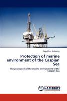 Protection of marine environment of the Caspian Sea: The protection of the marine environment of the Caspian Sea 3848444976 Book Cover