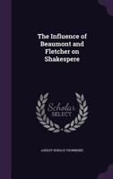 Influence Of Beaumont And Fletcher On Shakespere, The (BCL1-PR English Literature) 116272692X Book Cover