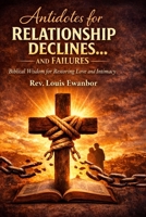 Antidotes For Relationship Decline and Failures: Restoring Covenant, Rebuilding Trust, and Returning to God’s Design B0GS1CW1S5 Book Cover