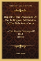 Report of the Operations of the 3D Brigade, 3D Division of the 20th Army Corps, in the Atlanta Campaign of 1864 1104374587 Book Cover