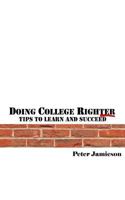 Doing Colllege Righter - A Better Way to Learn and Succeed 1543033555 Book Cover