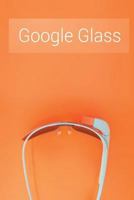 Google Glass: What Is It and How Can It Change Our Lives 1497301718 Book Cover