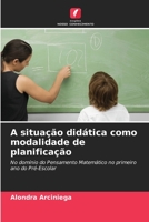 A situação didática como modalidade de planificação: No domínio do Pensamento Matemático no primeiro ano do Pré-Escolar 6206336123 Book Cover