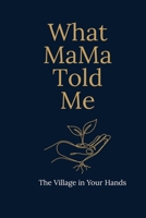 What MaMa Told Me: The Village in Your Hands B0GYKYVSZX Book Cover