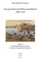 Les premiers préfets maritimes 1800 -1815: Tome I, L’Institution et le Corps (French Edition) 2379991138 Book Cover