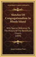 Sketches Of Congregationalism In Rhode Island: With Special Reference To The History Of The Beneficent Church (1894) 1166978818 Book Cover