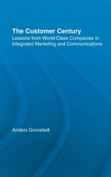 The Customer Century : Lessons from World Class Companies in Integrated Communications (Routledge Corporate Communication Series) (Routledge Corporate Communication Series) 0415921996 Book Cover