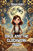 Orla and the Clockwork Moon 130011813X Book Cover