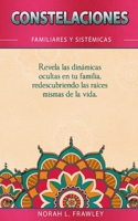 CONSTELACIONES FAMILIARES Y SISTÉMICAS: Revela las dinámicas ocultas en tu familia, redescubriendo las raíces mismas de la vida. B08YQQVPPG Book Cover