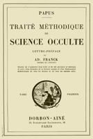 Traite Methodique de Science Occulte - Tome Premier: Lettre-preface de Ad. Franck membre de l'Institut 2930727144 Book Cover