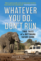 Whatever You Do, Don't Run: True Tales of a Botswana Safari Guide 0762745657 Book Cover