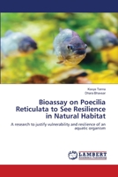 Bioassay on Poecilia Reticulata to See Resilience in Natural Habitat 6203303968 Book Cover