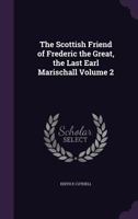 The Scottish Friend of Frederic the Great, the Last Earl Marischall Volume 2 1347480544 Book Cover