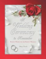 A Wedding Ceremony to Remember: Perfect Words for the Perfect Wedding 0966874587 Book Cover