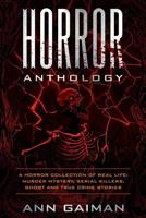 HORROR ANTHOLOGY: a Horror Collection of Real life: Murder mystery, Serial killers, ghost and True crime stories 1727373642 Book Cover