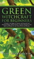 Green Witchcraft for Beginners: A Guide to the Magic of Nature, with Seasonal and Elemental Magic, Herbs, Flowers, Crystals, Divination, Plus Spells a 1912715848 Book Cover