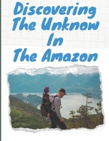 Discovering The Unknow In The Amazon B09GCQJWNW Book Cover