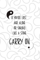 If You're Lost And Alone Or Sinking Like A Stone Carry On: All Purpose 6x9 Blank Lined Notebook Journal Way Better Than A Card Trendy Unique Gift White And Grey YingYang 1708487204 Book Cover