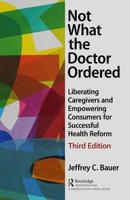 Not What the Doctor Ordered: How to End the Medical Monopoly in Pursuit of Managed Care, Third Edition 1138050806 Book Cover