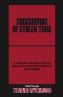 Crossroads of Stolen Time : A Theme of Occult Abduction and the Forfeit of Our Origins 1968012907 Book Cover