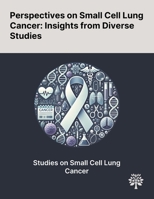 Perspectives on Small Cell Lung Cancer: Insights From Diverse Studies 1022898256 Book Cover