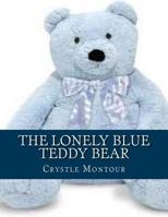 The Lonely Blue Teddy Bear: By: Crystle Jo Montour 1523655763 Book Cover