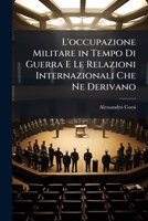 L'occupazione Militare in Tempo Di Guerra E Le Relazioni Internazionali Che Ne Derivano 1295016907 Book Cover