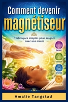 Comment Devenir Magnétiseur: Techniques simples pour soigner avec vos mains (French Edition) B0H52RRCPB Book Cover