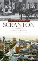 A Brief History of Scranton, Pennsylvania 1596298103 Book Cover