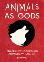 Animals as Gods: Shapeshifting Through Animistic Witchcraft 1916014062 Book Cover