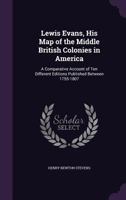 Lewis Evans: His Map Of The Middle British Colonies In America; A Comparative Account Of Ten Different Editions Published Between 1755-1807 (1905) 0548615624 Book Cover