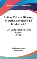 Lettere Critiche Giocose, Morali, Scientifiche, Ed Erudite V4-6: Del Conte Agostino Santo Pupieni (1780) 1166071588 Book Cover