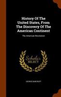 History Of The United States, From The Discovery Of The American Continent: The American Revolution... 1378382110 Book Cover