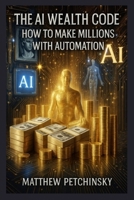 The AI Wealth Code: How to Make Millions with Automation (Apophis Wealth) B0DXBHZHNM Book Cover