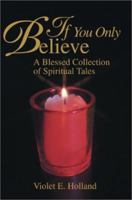 If You Only Believe: A Blessed Collection of Spiritual Tales 0595256562 Book Cover