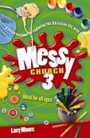 Messy Church 3: Fifteen Sessions for Exploring the Christian Life with Families. Lucy Moore 0857461206 Book Cover