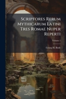 Scriptores Rerum Mythicarum Latini Tres Romae Nuper Reperti: Mythographos Continens, Volume 1... 1279612363 Book Cover