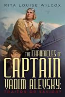 The Chronicles of Captain Vadim Alevsky: Traitor or Savior? 1548706841 Book Cover