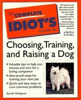 Complete Idiot's Guide to Choosing, Training, & Raising a Dog (The Complete Idiot's Guide) 0028610989 Book Cover