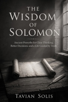 The Wisdom of Solomon: Ancient Proverbs for Clear Thinking, Better Decisions, and a Life Guided by Truth B0GYZLBJWN Book Cover