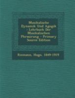 Musikalische Dynamik Und Agogik: Lehrbuch Der Musikalischen Phrasirung 1015810918 Book Cover