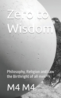 Zero to Wisdom: Philosophy, Religion and Law the Birthright of all men B0CCCSHQJY Book Cover